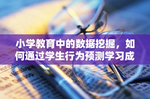 小学教育中的数据挖掘，如何通过学生行为预测学习成效？