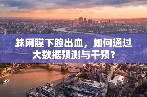 蛛网膜下腔出血，如何通过大数据预测与干预？