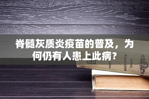 脊髓灰质炎疫苗的普及，为何仍有人患上此病？
