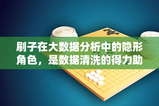 刷子在大数据分析中的隐形角色，是数据清洗的得力助手吗？