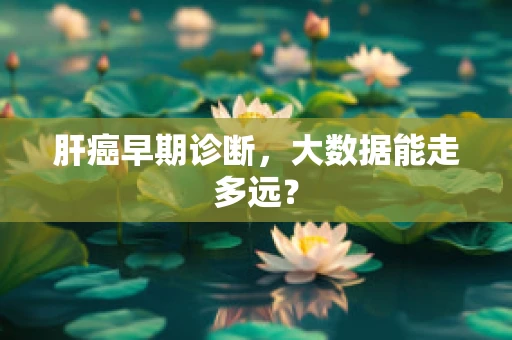 肝癌早期诊断，大数据能走多远？