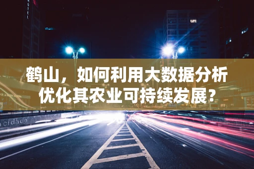 鹤山，如何利用大数据分析优化其农业可持续发展？