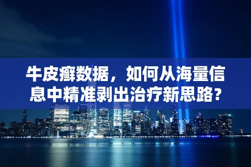牛皮癣数据，如何从海量信息中精准剥出治疗新思路？