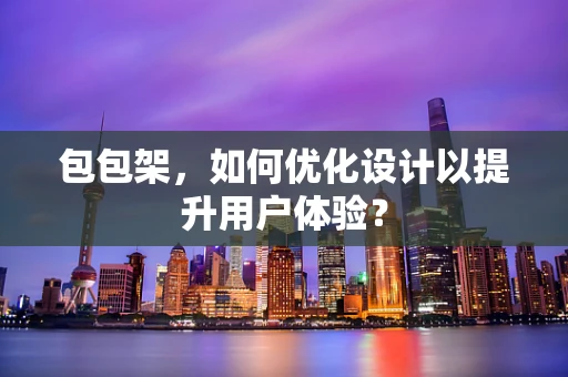 包包架，如何优化设计以提升用户体验？