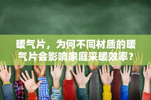 暖气片，为何不同材质的暖气片会影响家庭采暖效率？