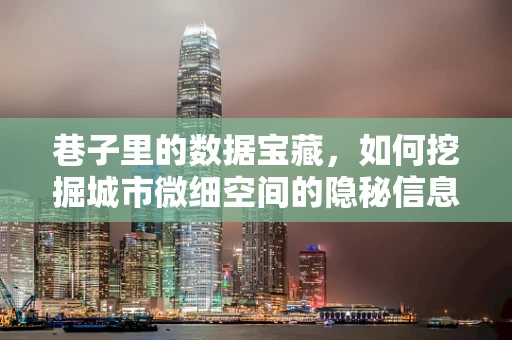 巷子里的数据宝藏，如何挖掘城市微细空间的隐秘信息？