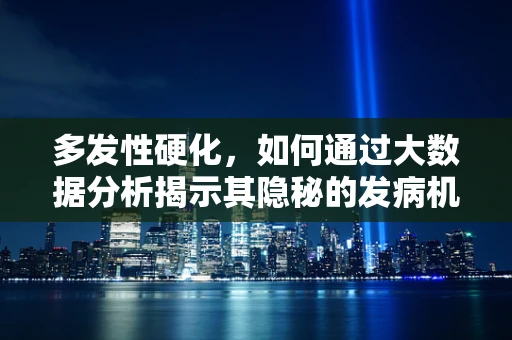 多发性硬化，如何通过大数据分析揭示其隐秘的发病机制？
