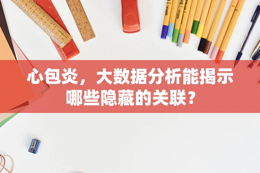 心包炎，大数据分析能揭示哪些隐藏的关联？