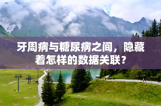 牙周病与糖尿病之间，隐藏着怎样的数据关联？