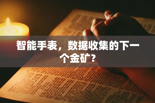 智能手表，数据收集的下一个金矿？