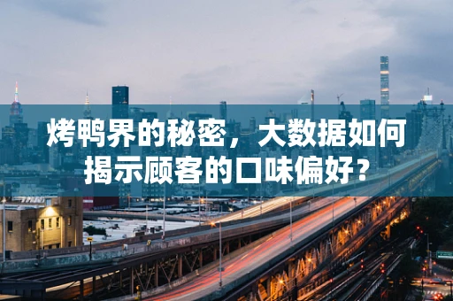 烤鸭界的秘密，大数据如何揭示顾客的口味偏好？