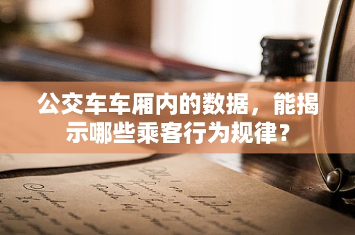 公交车车厢内的数据，能揭示哪些乘客行为规律？