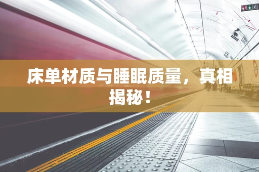 床单材质与睡眠质量，真相揭秘！