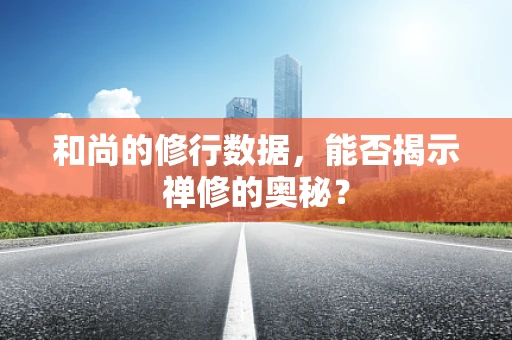 和尚的修行数据，能否揭示禅修的奥秘？
