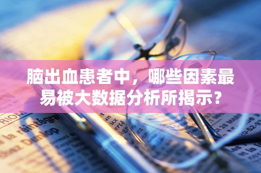脑出血患者中，哪些因素最易被大数据分析所揭示？