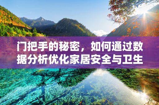 门把手的秘密，如何通过数据分析优化家居安全与卫生？