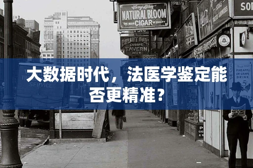 大数据时代，法医学鉴定能否更精准？