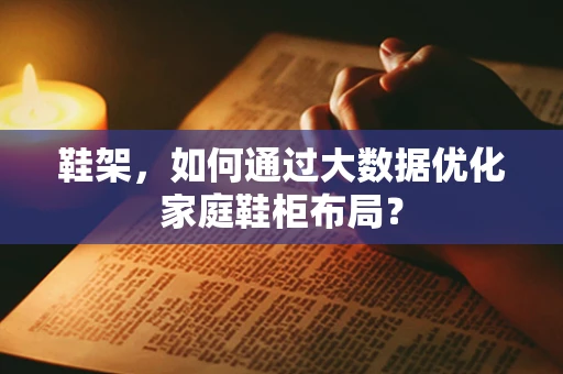 鞋架，如何通过大数据优化家庭鞋柜布局？