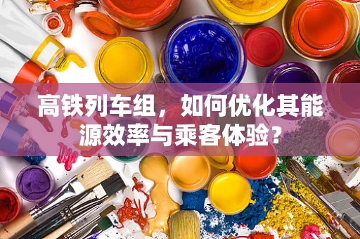 高铁列车组，如何优化其能源效率与乘客体验？