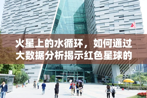 火星上的水循环，如何通过大数据分析揭示红色星球的秘密？
