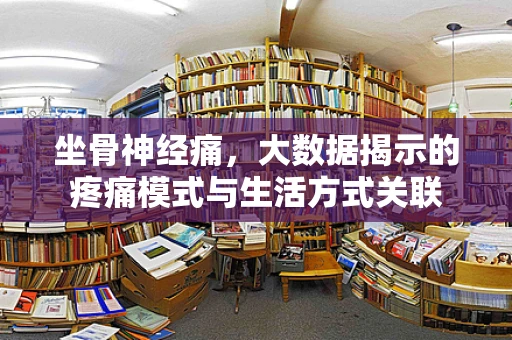 坐骨神经痛，大数据揭示的疼痛模式与生活方式关联
