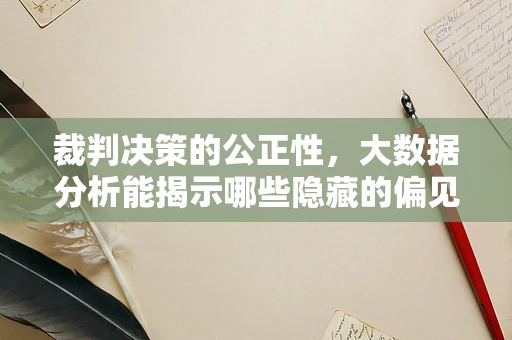 裁判决策的公正性，大数据分析能揭示哪些隐藏的偏见？
