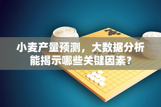 小麦产量预测，大数据分析能揭示哪些关键因素？