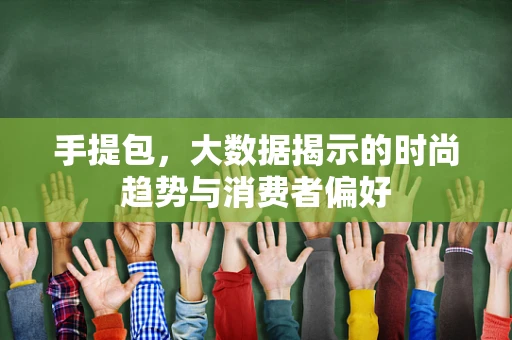 手提包，大数据揭示的时尚趋势与消费者偏好