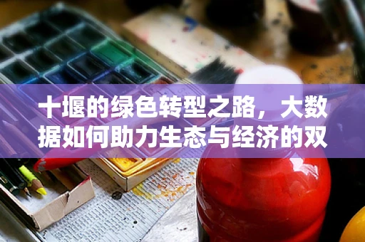 十堰的绿色转型之路，大数据如何助力生态与经济的双赢？