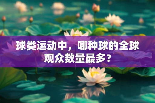 球类运动中，哪种球的全球观众数量最多？