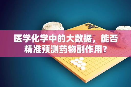 医学化学中的大数据，能否精准预测药物副作用？