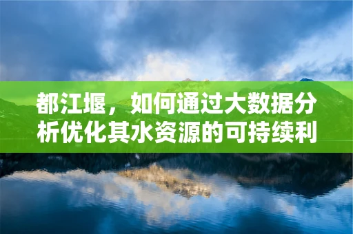 都江堰，如何通过大数据分析优化其水资源的可持续利用？