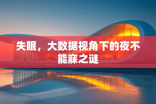 失眠，大数据视角下的夜不能寐之谜