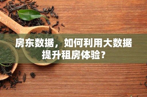 房东数据，如何利用大数据提升租房体验？