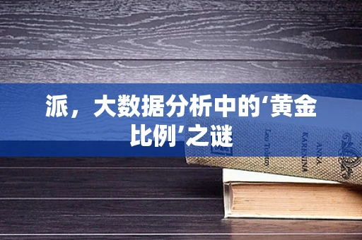 派，大数据分析中的‘黄金比例’之谜