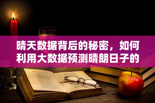 晴天数据背后的秘密，如何利用大数据预测晴朗日子的影响？