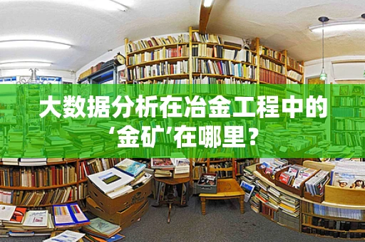 大数据分析在冶金工程中的‘金矿’在哪里？