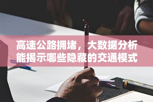 高速公路拥堵，大数据分析能揭示哪些隐藏的交通模式？