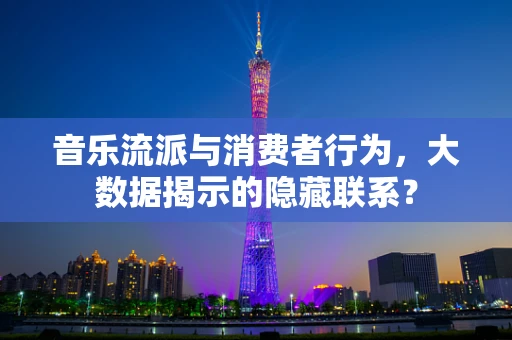 音乐流派与消费者行为，大数据揭示的隐藏联系？
