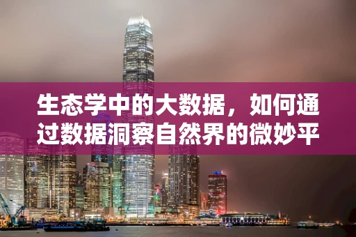 生态学中的大数据，如何通过数据洞察自然界的微妙平衡？