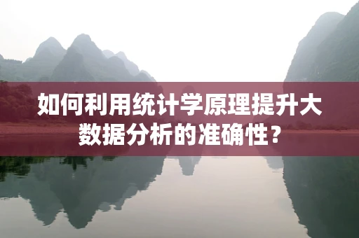 如何利用统计学原理提升大数据分析的准确性？