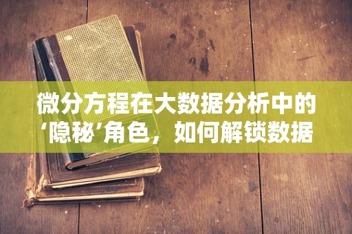 微分方程在大数据分析中的‘隐秘’角色，如何解锁数据流动的秘密？