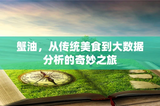 蟹油，从传统美食到大数据分析的奇妙之旅