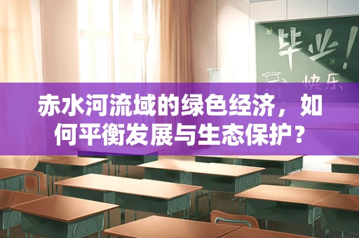 赤水河流域的绿色经济，如何平衡发展与生态保护？