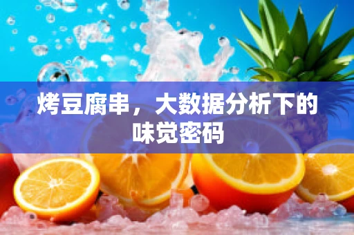 烤豆腐串，大数据分析下的味觉密码