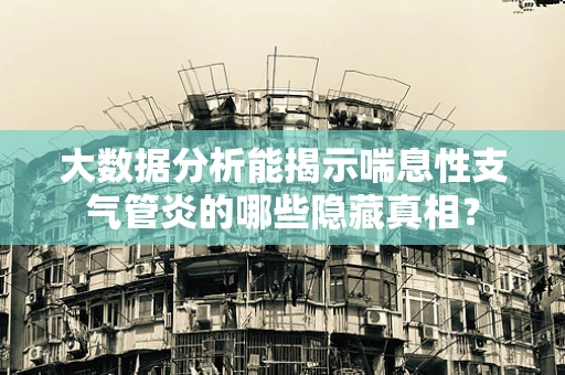大数据分析能揭示喘息性支气管炎的哪些隐藏真相？