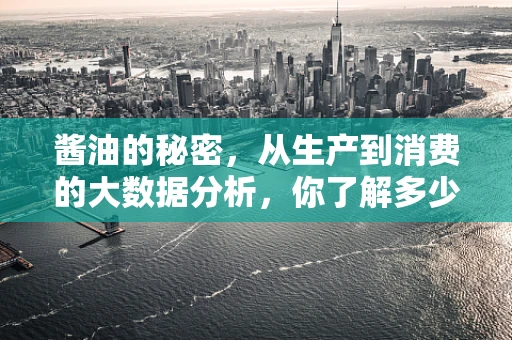 酱油的秘密，从生产到消费的大数据分析，你了解多少？