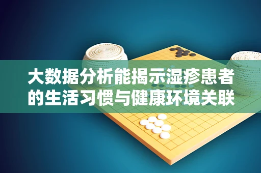 大数据分析能揭示湿疹患者的生活习惯与健康环境关联吗？