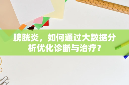 膀胱炎，如何通过大数据分析优化诊断与治疗？