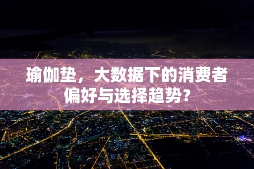 瑜伽垫，大数据下的消费者偏好与选择趋势？